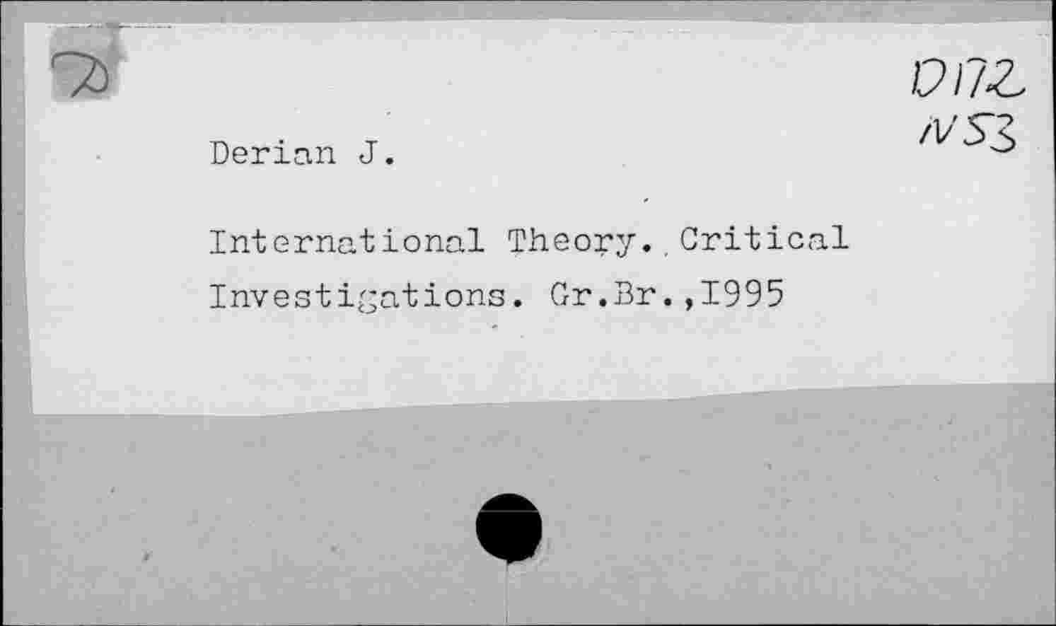 ﻿Derian J.
P/7Z 4/53
International Theory..Critical
Investigations. Gr.Br.,1995